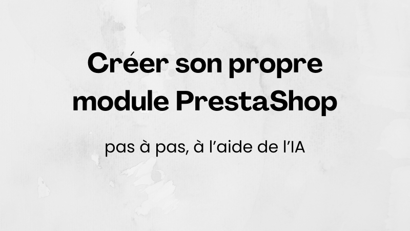 Créer son premier module PrestaShop avec l'IA : guide pas à pas